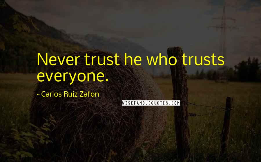 Carlos Ruiz Zafon quotes: Never trust he who trusts everyone.