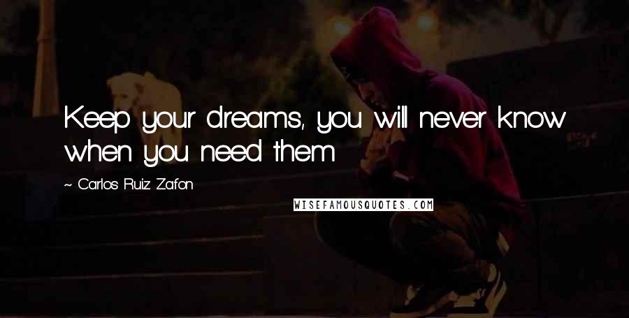 Carlos Ruiz Zafon quotes: Keep your dreams, you will never know when you need them
