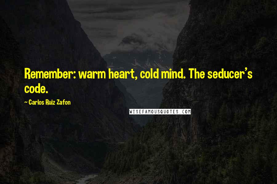 Carlos Ruiz Zafon quotes: Remember: warm heart, cold mind. The seducer's code.