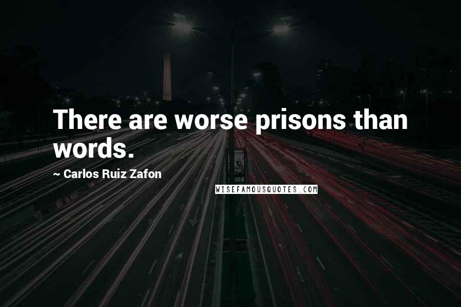 Carlos Ruiz Zafon quotes: There are worse prisons than words.