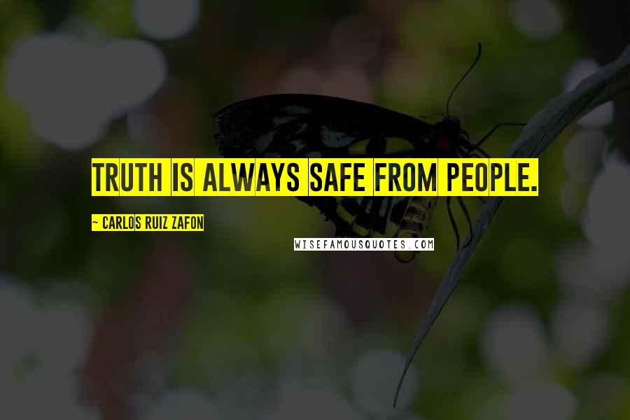 Carlos Ruiz Zafon quotes: Truth is always safe from people.