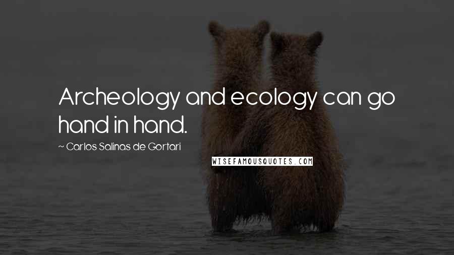 Carlos Salinas De Gortari quotes: Archeology and ecology can go hand in hand.