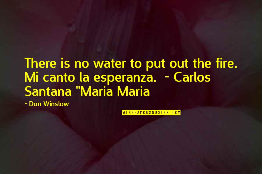 Carlos Santana Best Quotes By Don Winslow: There is no water to put out the