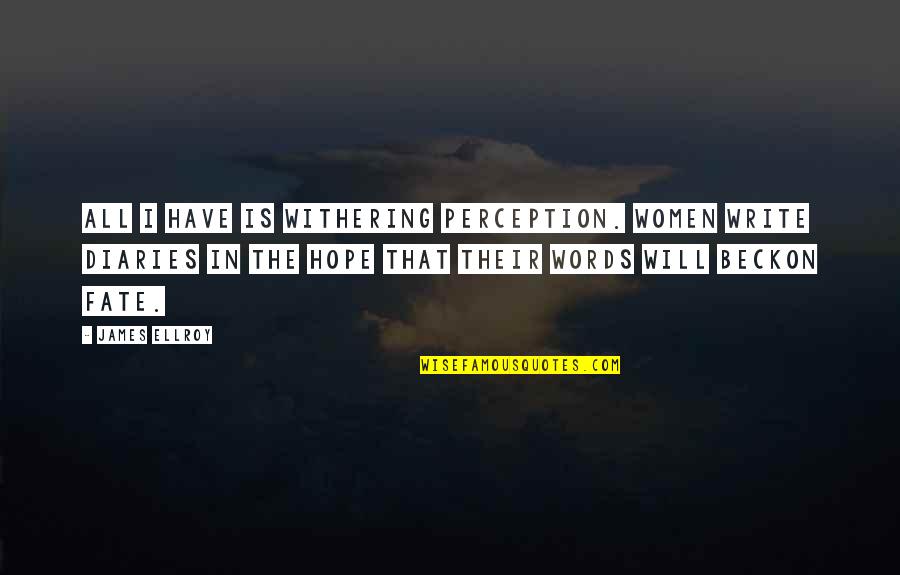 Carlos Santayana Quotes By James Ellroy: All I have is withering perception. Women write Carlos Santayana Quotes By James Ellroy: All I have is withering perception. Women write