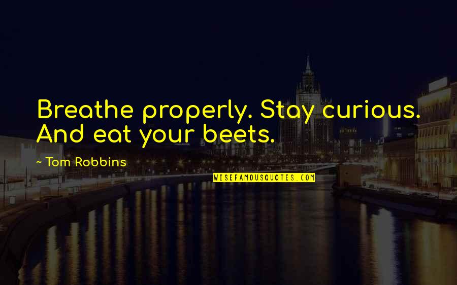 Carlos Saura Quotes By Tom Robbins: Breathe properly. Stay curious. And eat your beets.