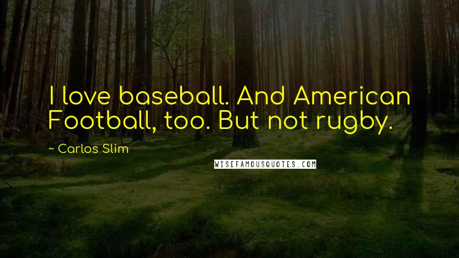 Carlos Slim quotes: I love baseball. And American Football, too. But not rugby.