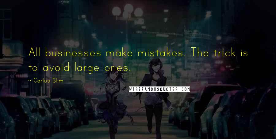 Carlos Slim quotes: All businesses make mistakes. The trick is to avoid large ones.