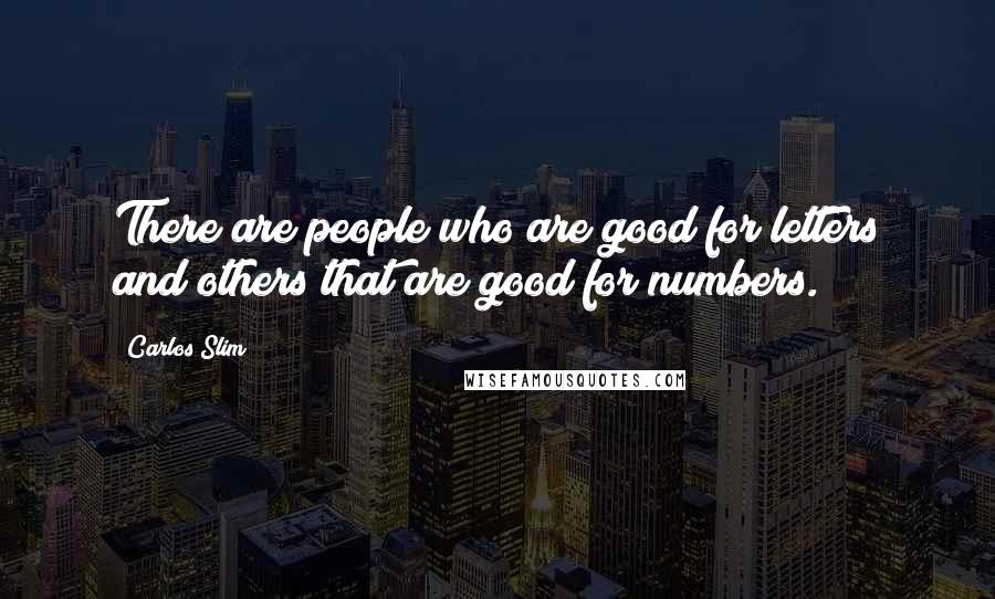 Carlos Slim quotes: There are people who are good for letters and others that are good for numbers.