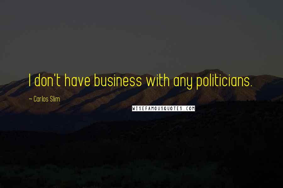 Carlos Slim quotes: I don't have business with any politicians.