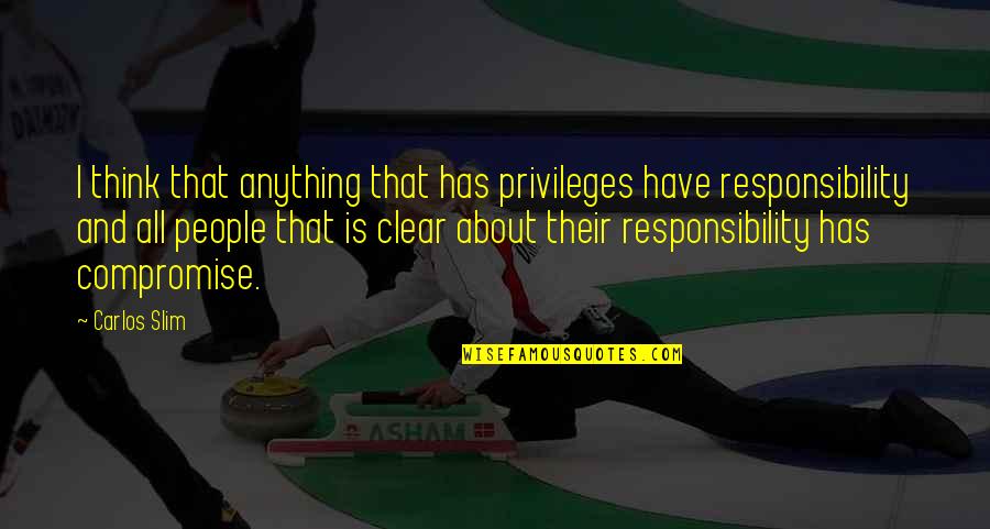 Carlos Slim Quotes By Carlos Slim: I think that anything that has privileges have