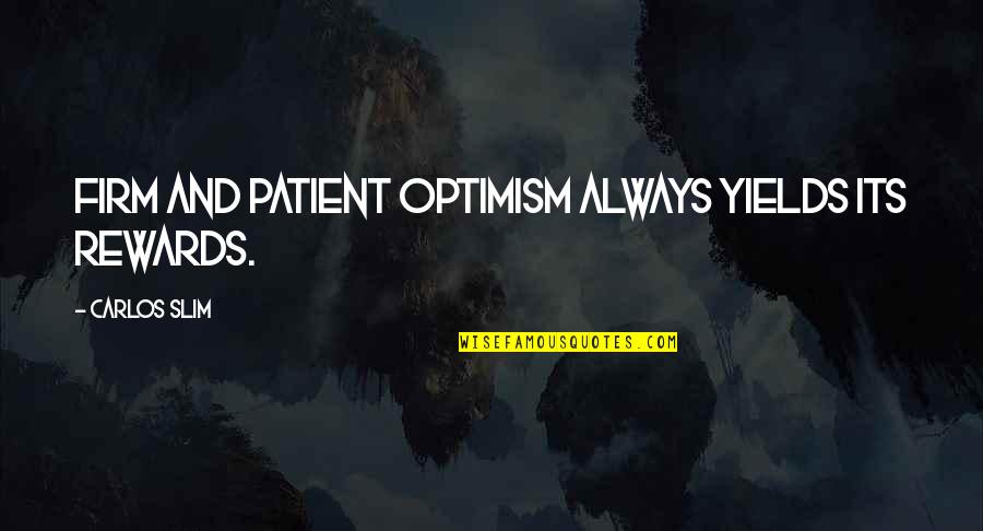 Carlos Slim Quotes By Carlos Slim: Firm and patient optimism always yields its rewards.