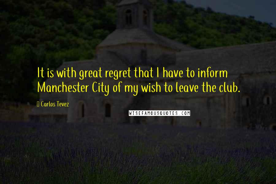 Carlos Tevez quotes: It is with great regret that I have to inform Manchester City of my wish to leave the club.