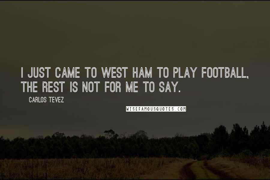 Carlos Tevez quotes: I just came to West Ham to play football, the rest is not for me to say.