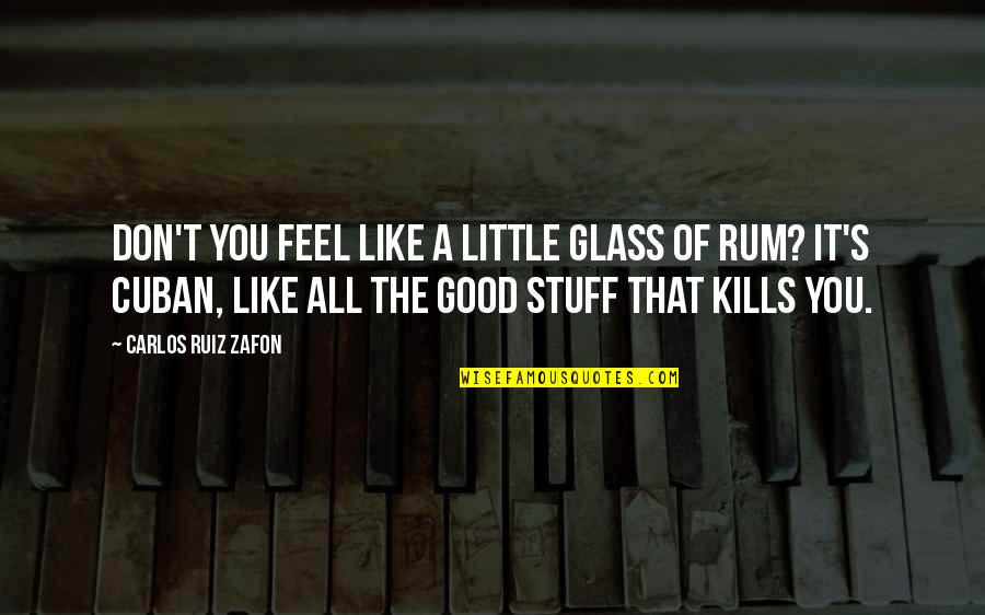 Carlos The Cuban Quotes By Carlos Ruiz Zafon: Don't you feel like a little glass of
