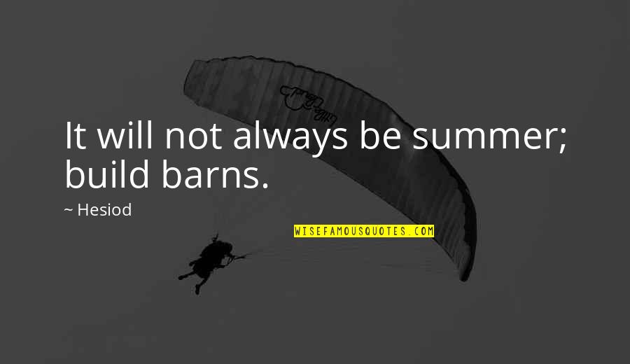 Carlos The Cuban Quotes By Hesiod: It will not always be summer; build barns.