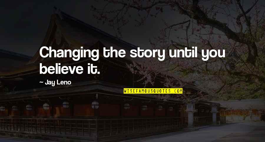 Carlos The Stickman Quotes By Jay Leno: Changing the story until you believe it.