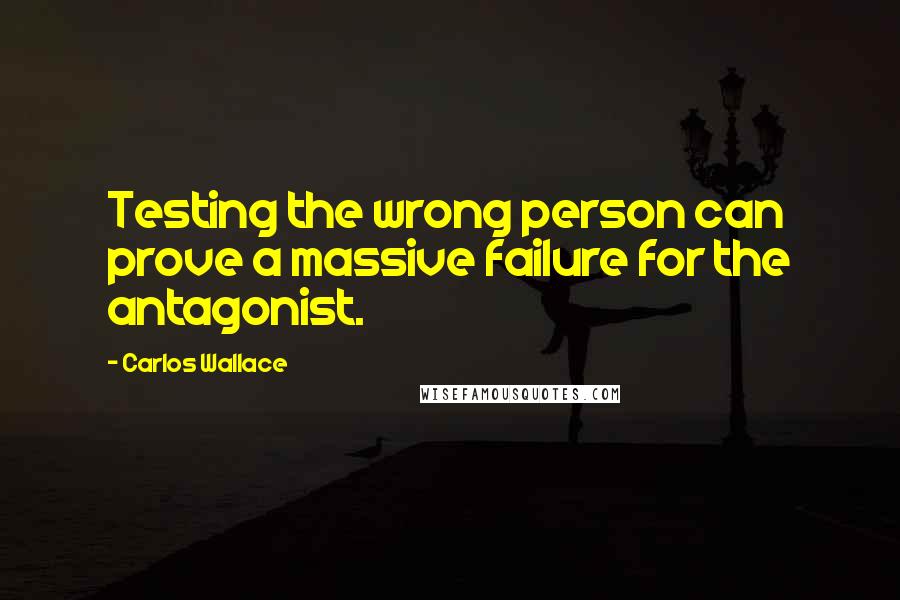 Carlos Wallace quotes: Testing the wrong person can prove a massive failure for the antagonist.