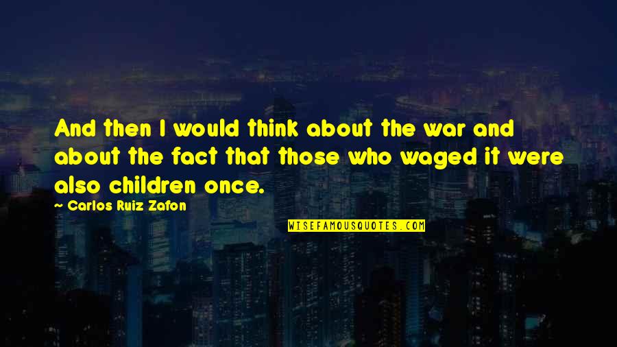 Carlos Zafon Quotes By Carlos Ruiz Zafon: And then I would think about the war