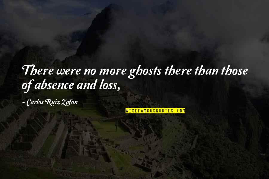 Carlos Zafon Quotes By Carlos Ruiz Zafon: There were no more ghosts there than those