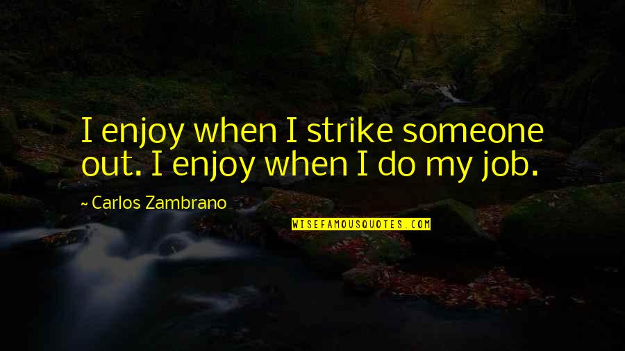 Carlos Zambrano Quotes By Carlos Zambrano: I enjoy when I strike someone out. I