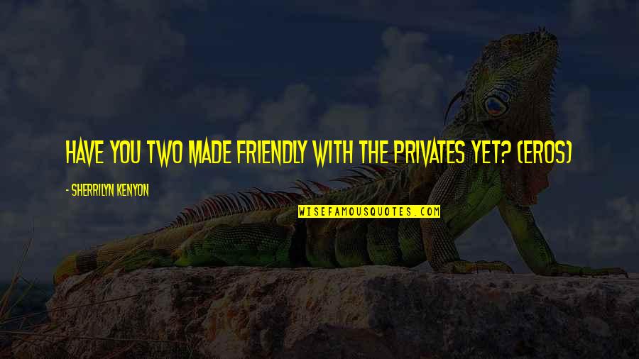 Carlos Zambrano Quotes By Sherrilyn Kenyon: Have you two made friendly with the privates