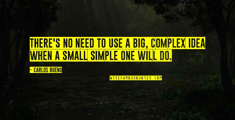 Carlos's Quotes By Carlos Bueno: There's no need to use a big, complex