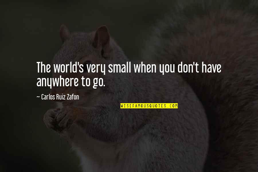 Carlos's Quotes By Carlos Ruiz Zafon: The world's very small when you don't have