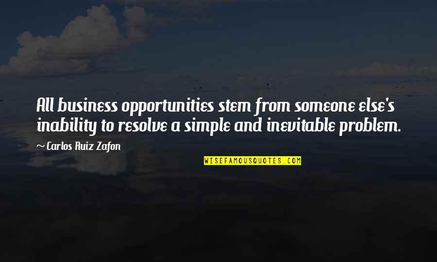Carlos's Quotes By Carlos Ruiz Zafon: All business opportunities stem from someone else's inability