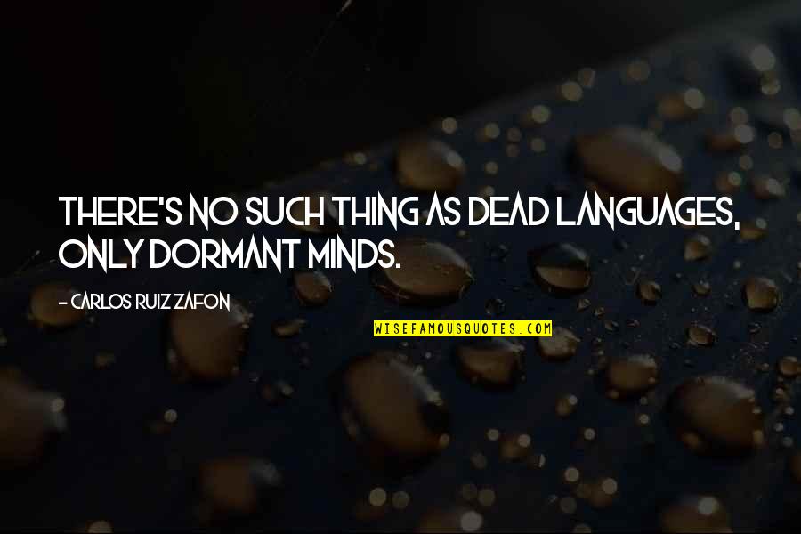 Carlos's Quotes By Carlos Ruiz Zafon: There's no such thing as dead languages, only