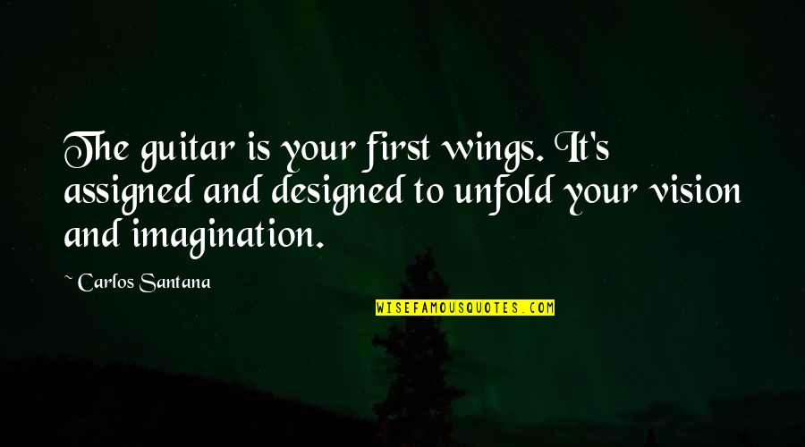 Carlos's Quotes By Carlos Santana: The guitar is your first wings. It's assigned