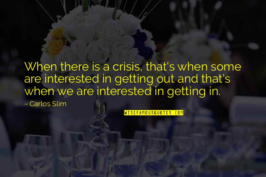 Carlos's Quotes By Carlos Slim: When there is a crisis, that's when some