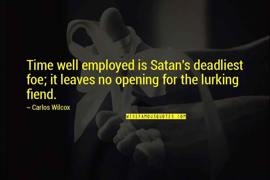 Carlos's Quotes By Carlos Wilcox: Time well employed is Satan's deadliest foe; it