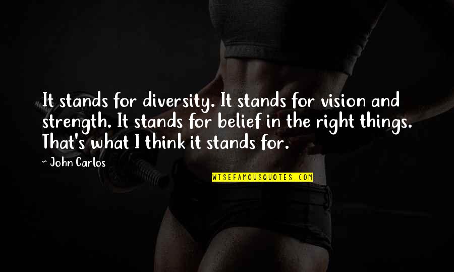 Carlos's Quotes By John Carlos: It stands for diversity. It stands for vision