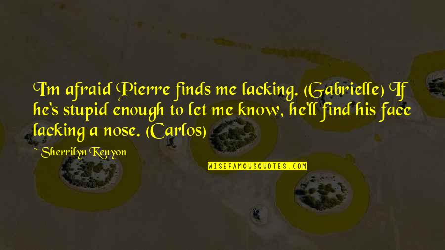Carlos's Quotes By Sherrilyn Kenyon: I'm afraid Pierre finds me lacking. (Gabrielle) If