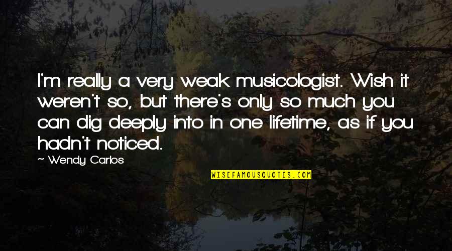 Carlos's Quotes By Wendy Carlos: I'm really a very weak musicologist. Wish it