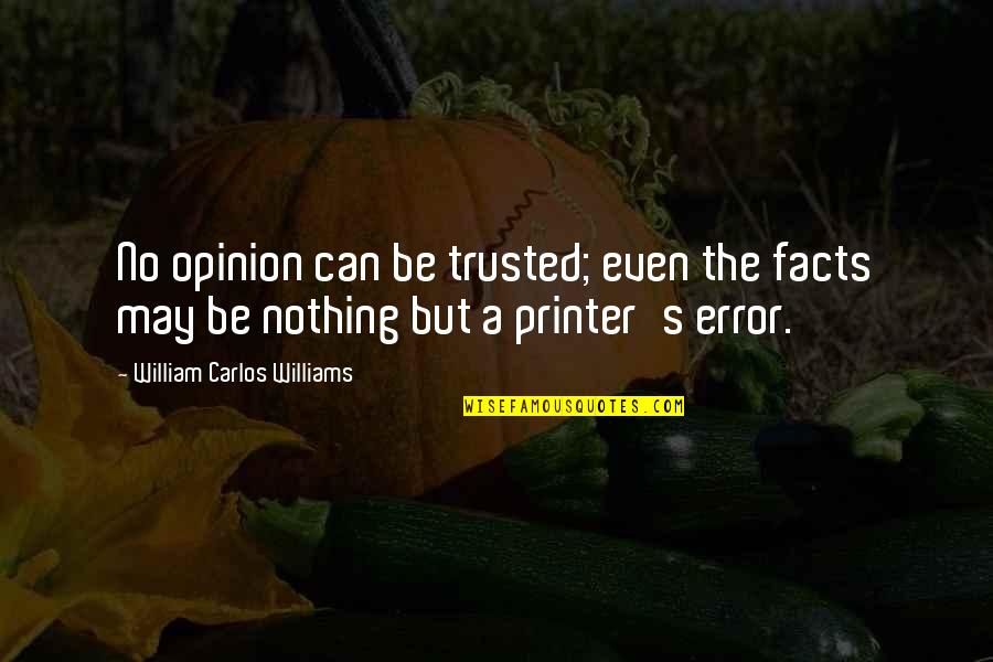 Carlos's Quotes By William Carlos Williams: No opinion can be trusted; even the facts