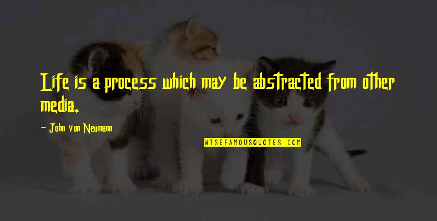 Carlotti Quotes By John Von Neumann: Life is a process which may be abstracted