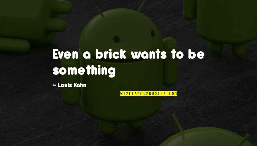 Carlotti Quotes By Louis Kahn: Even a brick wants to be something