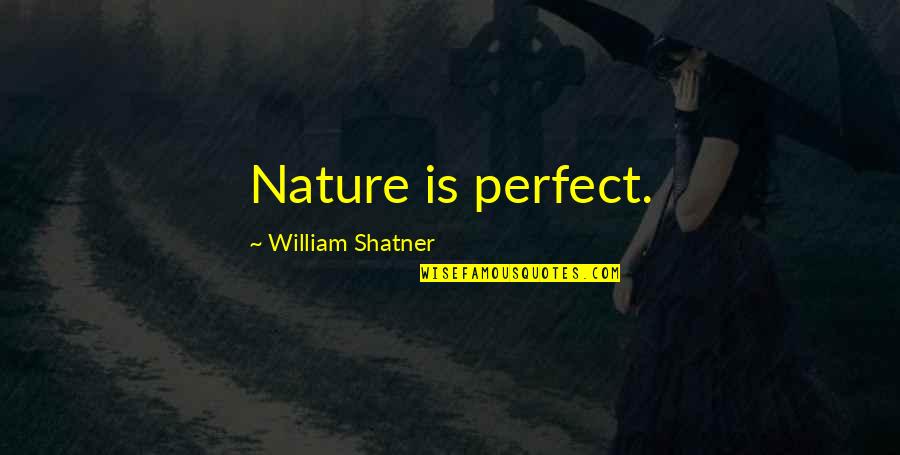 Carlottia Quotes By William Shatner: Nature is perfect. Carlottia Quotes By William Shatner: Nature is perfect.