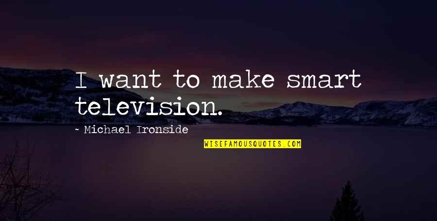 Carlotto Tv Quotes By Michael Ironside: I want to make smart television.