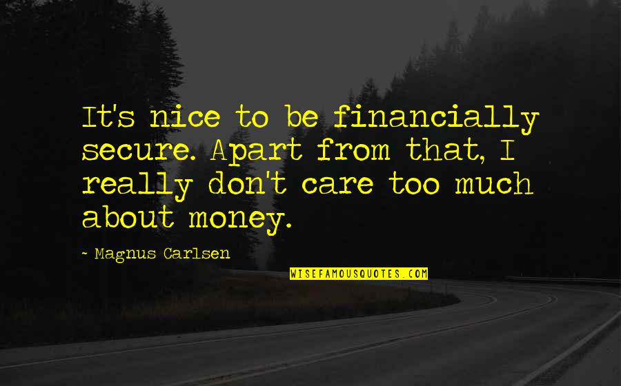 Carlsen's Quotes By Magnus Carlsen: It's nice to be financially secure. Apart from