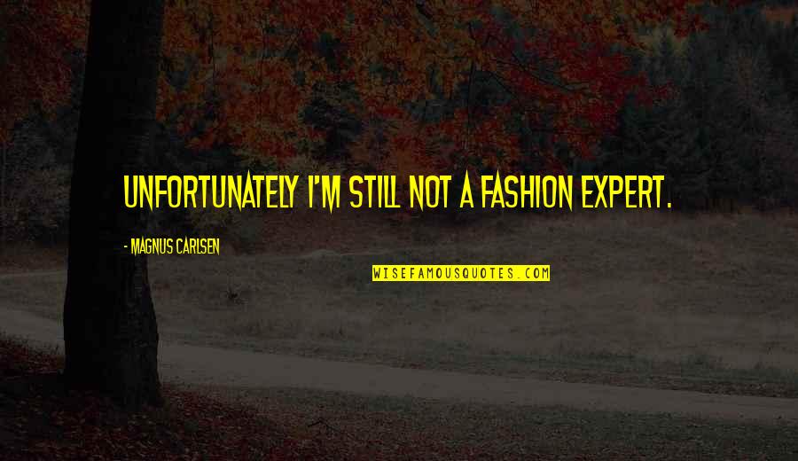 Carlsen's Quotes By Magnus Carlsen: Unfortunately I'm still not a fashion expert.