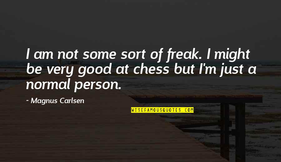Carlsen's Quotes By Magnus Carlsen: I am not some sort of freak. I