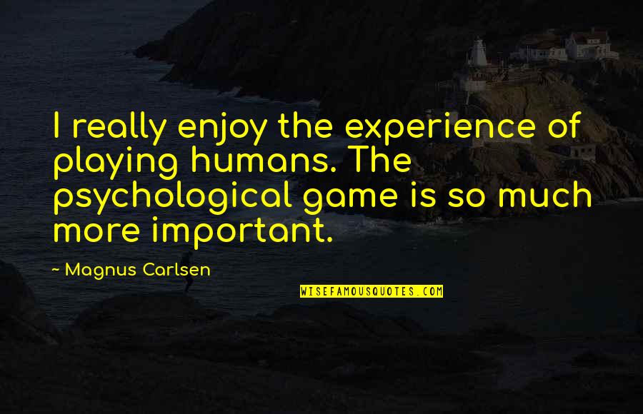 Carlsen's Quotes By Magnus Carlsen: I really enjoy the experience of playing humans.