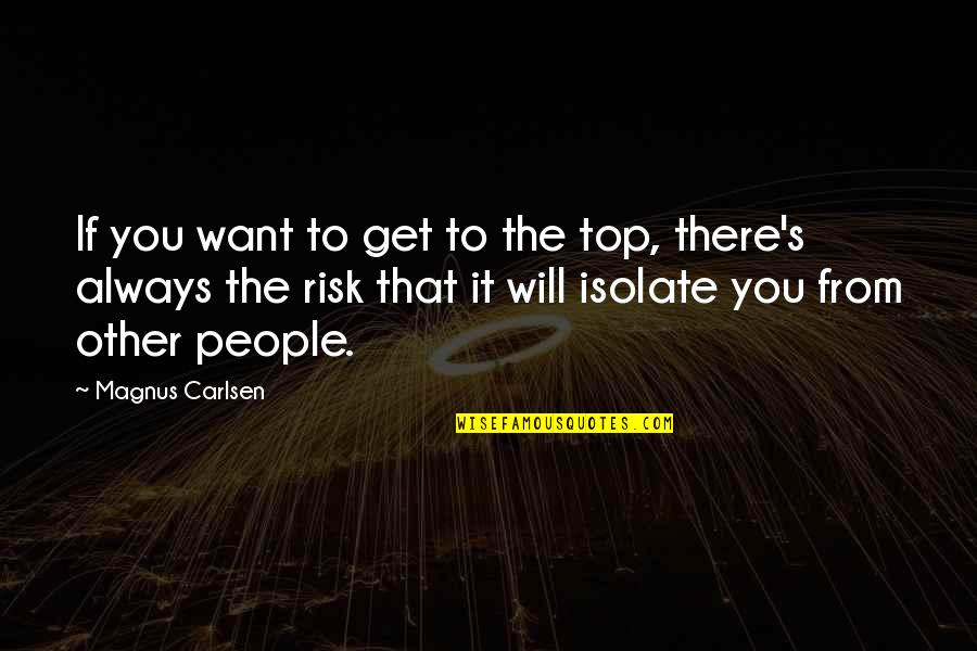 Carlsen's Quotes By Magnus Carlsen: If you want to get to the top,