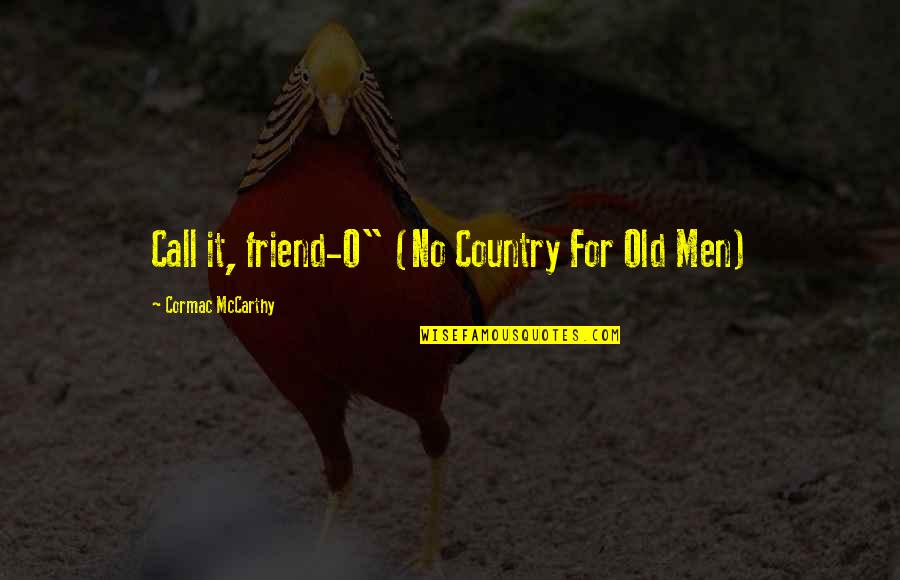 Carlson Gracie Quotes By Cormac McCarthy: Call it, friend-O" (No Country For Old Men)