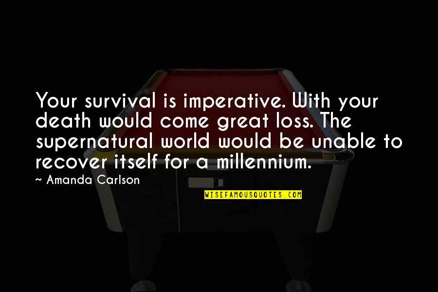 Carlson Quotes By Amanda Carlson: Your survival is imperative. With your death would