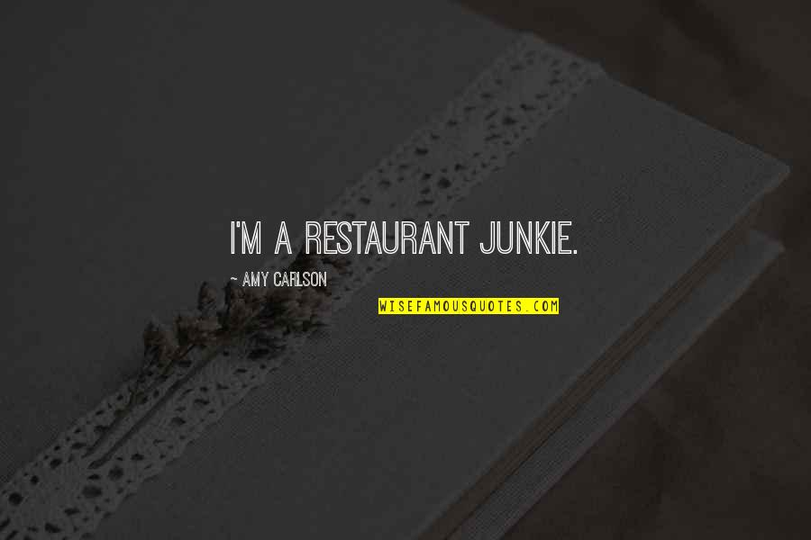 Carlson Quotes By Amy Carlson: I'm a restaurant junkie.