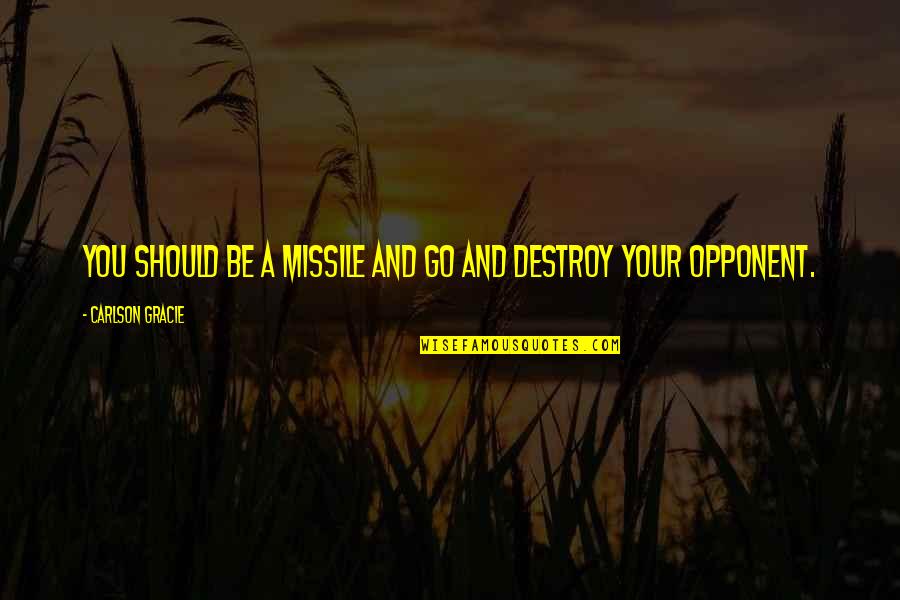 Carlson Quotes By Carlson Gracie: You should be a missile and go and