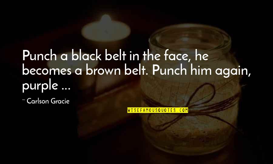 Carlson Quotes By Carlson Gracie: Punch a black belt in the face, he